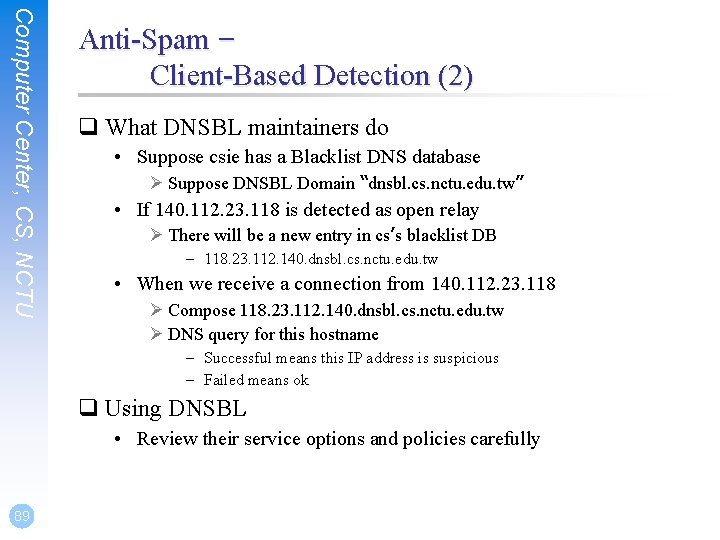 Computer Center, CS, NCTU Anti-Spam – Client-Based Detection (2) q What DNSBL maintainers do Computer Center, CS, NCTU Anti-Spam – Client-Based Detection (2) q What DNSBL maintainers do