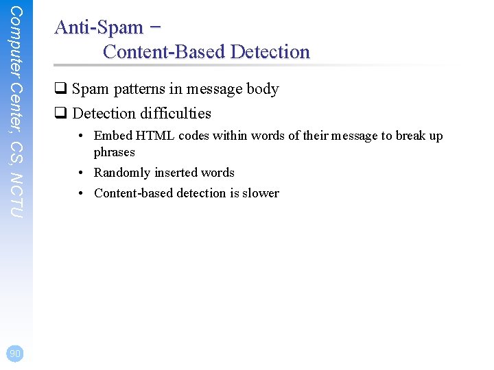 Computer Center, CS, NCTU 90 Anti-Spam – Content-Based Detection q Spam patterns in message Computer Center, CS, NCTU 90 Anti-Spam – Content-Based Detection q Spam patterns in message