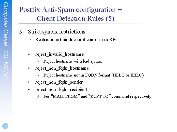 Computer Center, CS, NCTU Postfix Anti-Spam configuration – Client Detection Rules (5) 3. Strict Computer Center, CS, NCTU Postfix Anti-Spam configuration – Client Detection Rules (5) 3. Strict