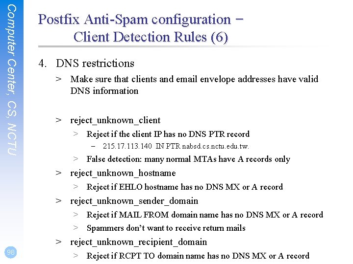 Computer Center, CS, NCTU Postfix Anti-Spam configuration – Client Detection Rules (6) 4. DNS Computer Center, CS, NCTU Postfix Anti-Spam configuration – Client Detection Rules (6) 4. DNS