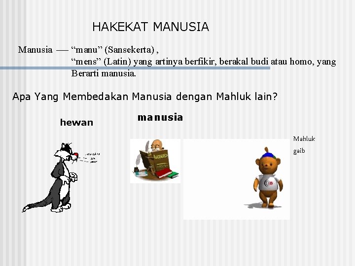 HAKEKAT MANUSIA Manusia “manu” (Sansekerta) , “mens” (Latin) yang artinya berfikir, berakal budi atau