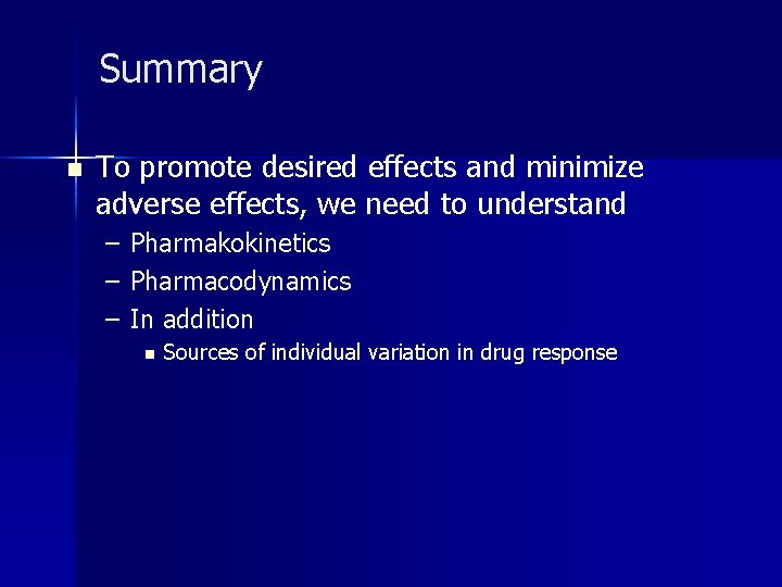 Summary n To promote desired effects and minimize adverse effects, we need to understand