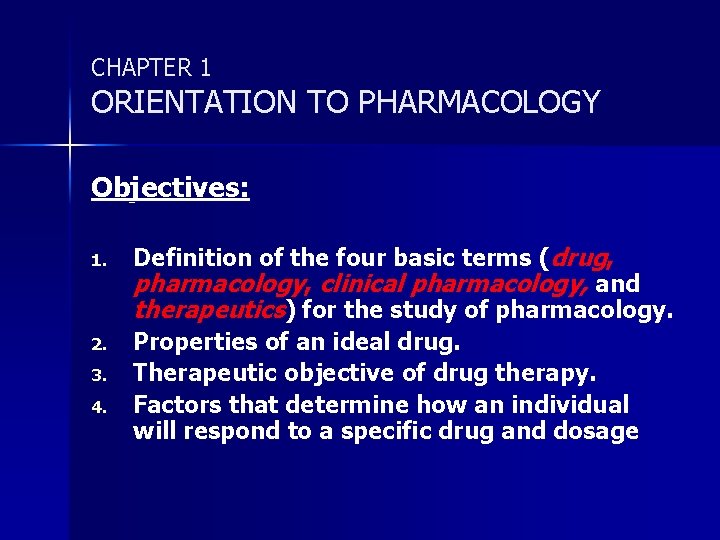 CHAPTER 1 ORIENTATION TO PHARMACOLOGY Objectives: 1. 2. 3. 4. Definition of the four