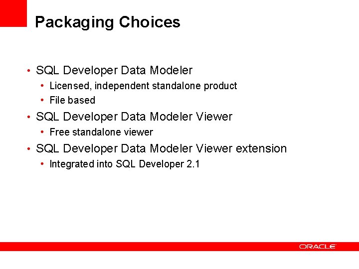 Packaging Choices • SQL Developer Data Modeler • Licensed, independent standalone product • File