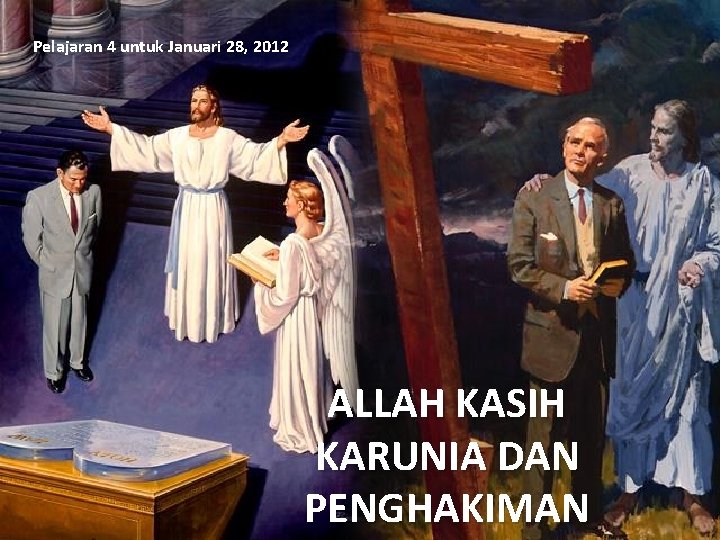 Pelajaran 4 untuk Januari 28, 2012 ALLAH KASIH KARUNIA DAN PENGHAKIMAN Pelajaran 4 untuk Januari 28, 2012 ALLAH KASIH KARUNIA DAN PENGHAKIMAN