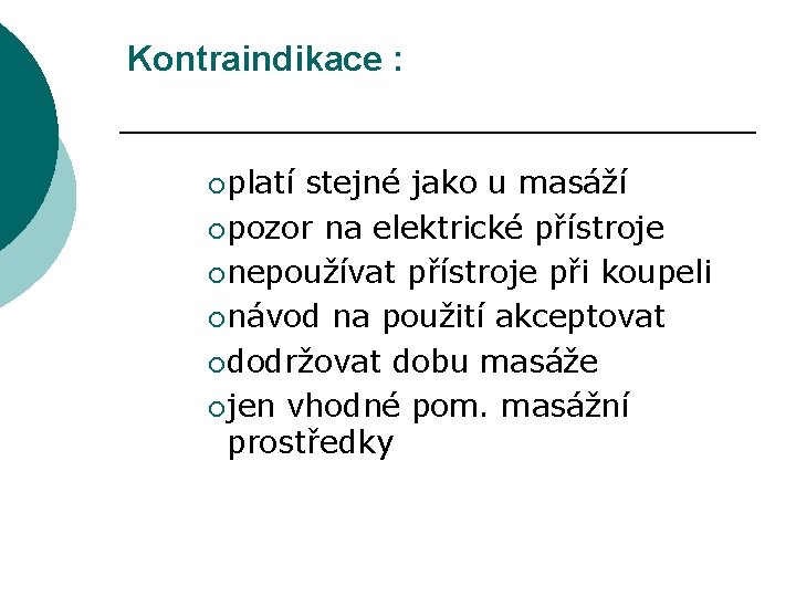 Kontraindikace : ¡ platí stejné jako u masáží ¡ pozor na elektrické přístroje ¡