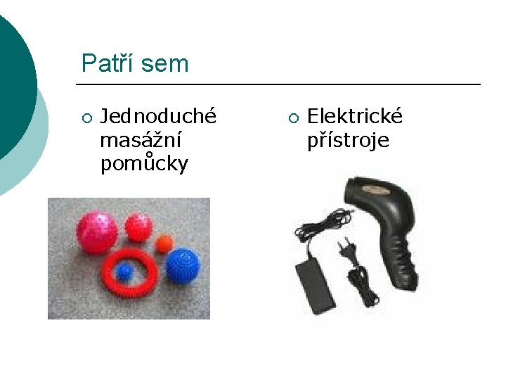 Patří sem ¡ Jednoduché masážní pomůcky ¡ Elektrické přístroje 