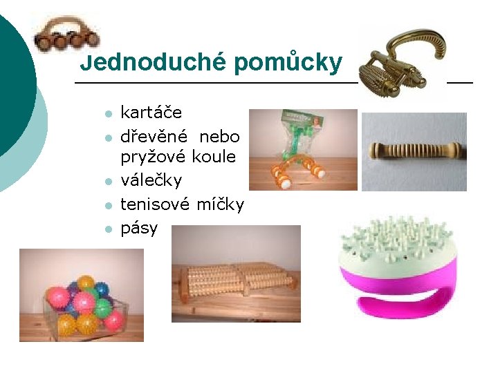 Jednoduché pomůcky l l l kartáče dřevěné nebo pryžové koule válečky tenisové míčky pásy