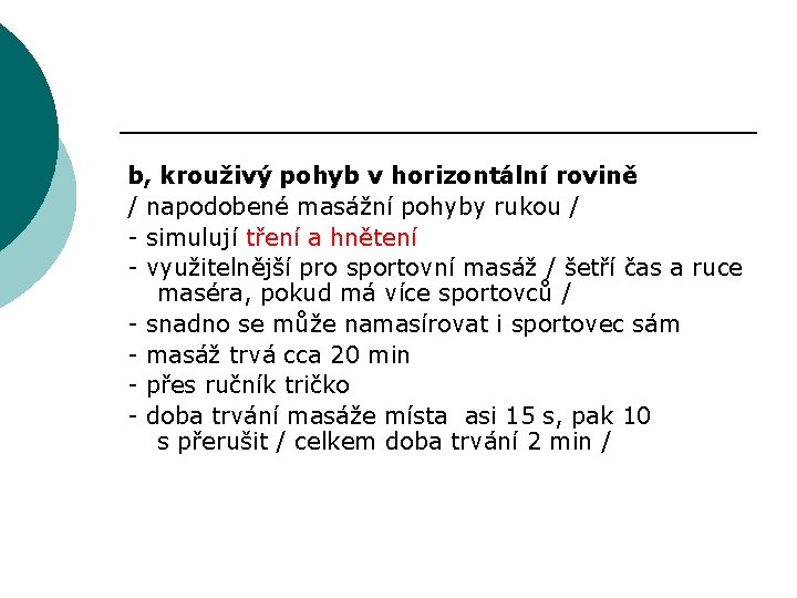 b, krouživý pohyb v horizontální rovině / napodobené masážní pohyby rukou / - simulují