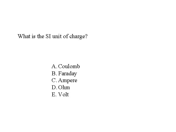 What is the SI unit of charge? A. Coulomb B. Faraday C. Ampere D.