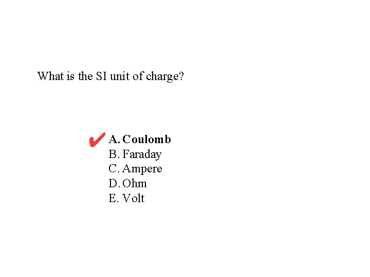 What is the SI unit of charge? A. Coulomb B. Faraday C. Ampere D.