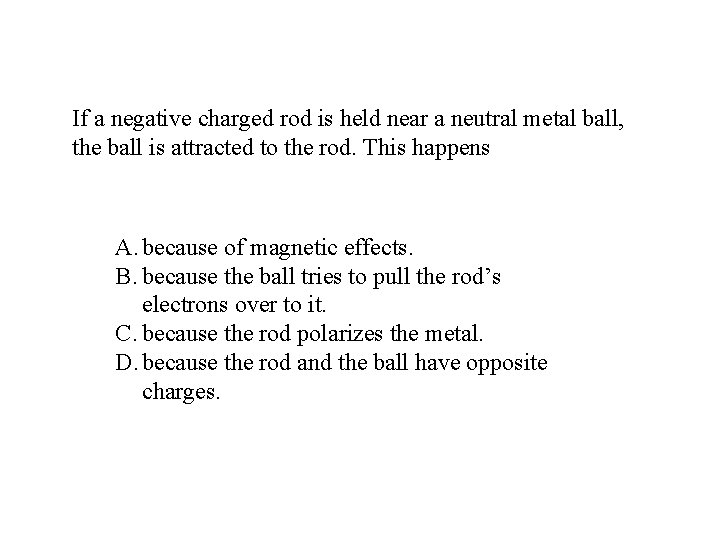 If a negative charged rod is held near a neutral metal ball, the ball