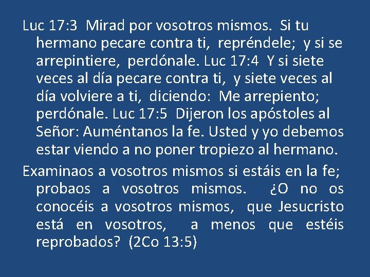 Luc 17: 3 Mirad por vosotros mismos. Si tu hermano pecare contra ti, repréndele;