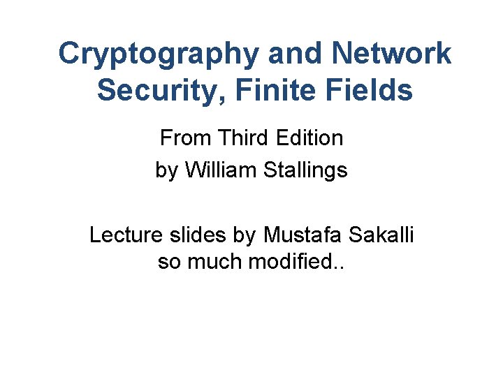 Cryptography and Network Security, Finite Fields From Third Edition by William Stallings Lecture slides