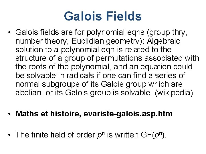 Galois Fields • Galois fields are for polynomial eqns (group thry, number theory, Euclidian