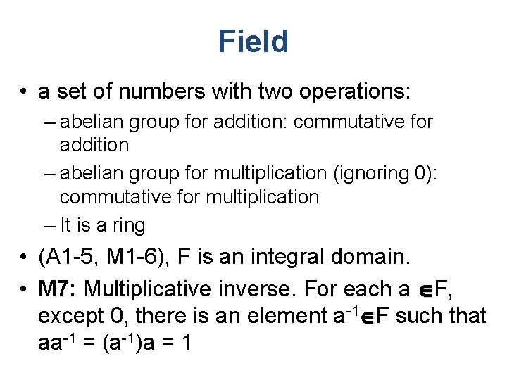 Field • a set of numbers with two operations: – abelian group for addition: