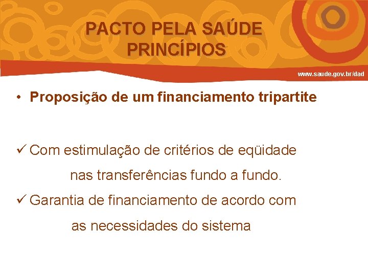 PACTO PELA SAÚDE PRINCÍPIOS www. saude. gov. br/dad • Proposição de um financiamento tripartite