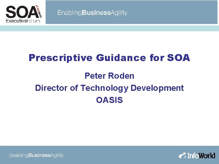 Prescriptive Guidance for SOA Peter Roden Director of Technology Development OASIS Prescriptive Guidance for SOA Peter Roden Director of Technology Development OASIS