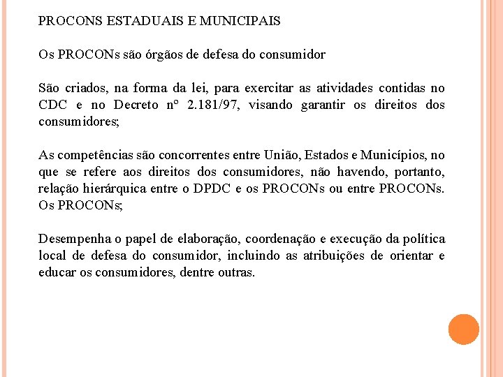 PROCONS ESTADUAIS E MUNICIPAIS Os PROCONs são órgãos de defesa do consumidor São criados,