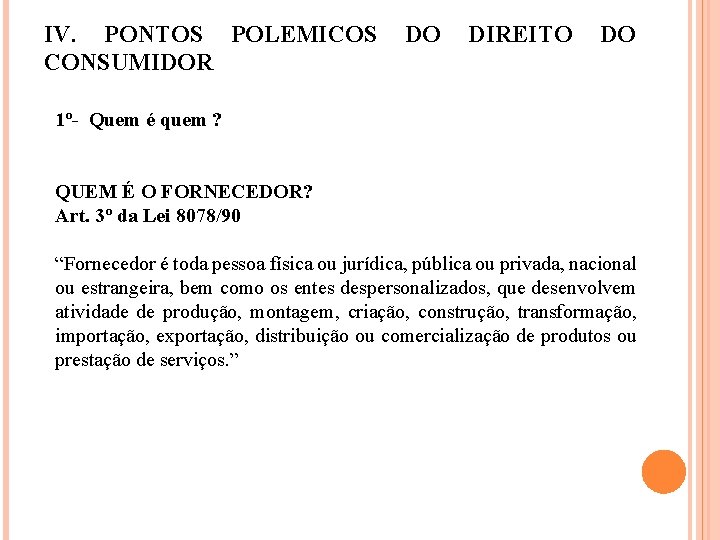 IV. PONTOS POLEMICOS DO DIREITO DO CONSUMIDOR 1º- Quem é quem ? QUEM É