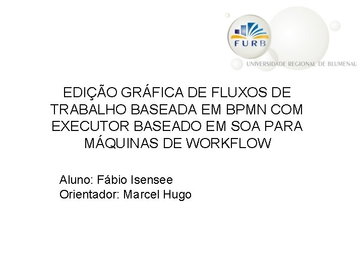 EDIÇÃO GRÁFICA DE FLUXOS DE TRABALHO BASEADA EM BPMN COM EXECUTOR BASEADO EM SOA