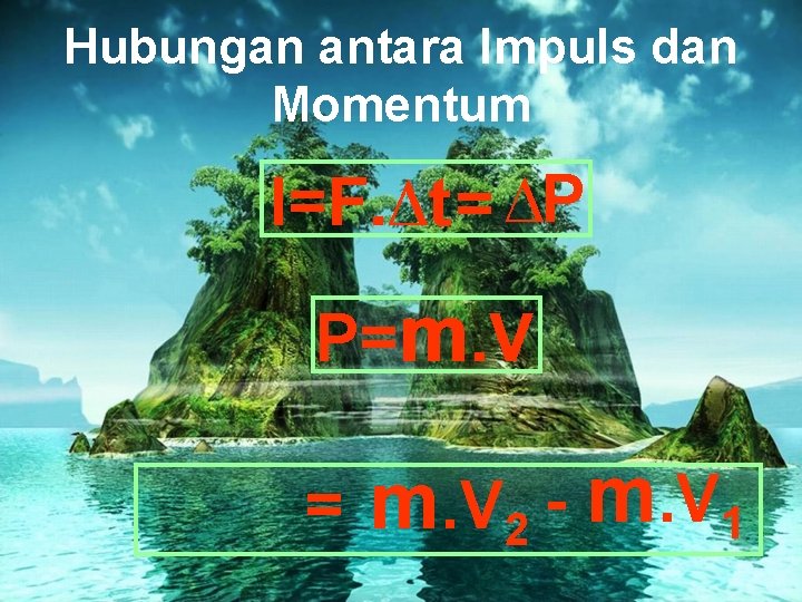 Hubungan antara Impuls dan Momentum I=F. ∆t = ∆P P=m. V = m. V