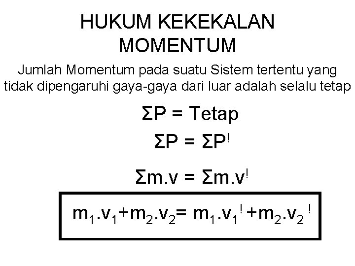 HUKUM KEKEKALAN MOMENTUM Jumlah Momentum pada suatu Sistem tertentu yang tidak dipengaruhi gaya-gaya dari