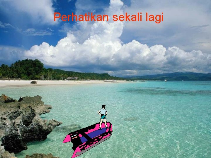 Perhatikan sekali lagi 