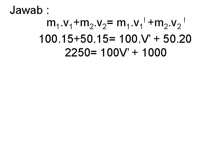 Jawab : m 1. v 1+m 2. v 2= m 1. v 1! +m