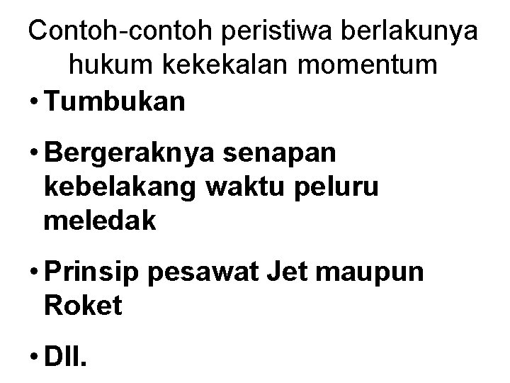 Contoh-contoh peristiwa berlakunya hukum kekekalan momentum • Tumbukan • Bergeraknya senapan kebelakang waktu peluru