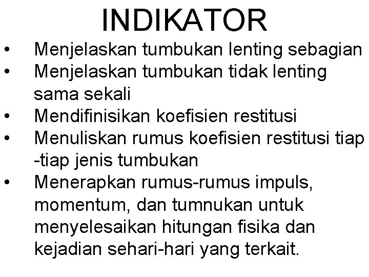 INDIKATOR • • • Menjelaskan tumbukan lenting sebagian Menjelaskan tumbukan tidak lenting sama sekali