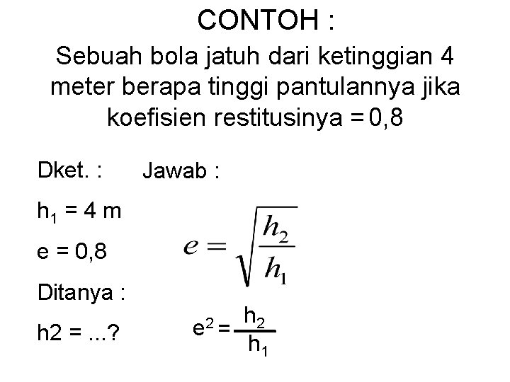 CONTOH : Sebuah bola jatuh dari ketinggian 4 meter berapa tinggi pantulannya jika koefisien