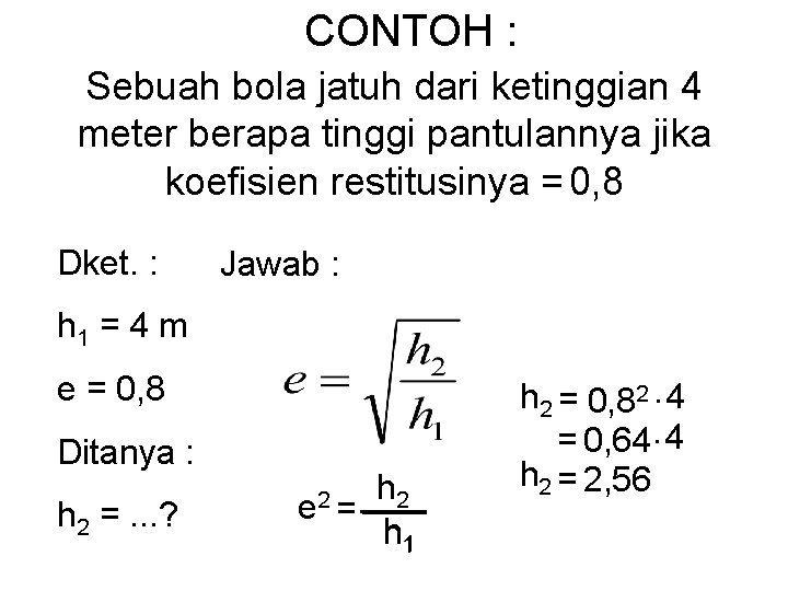 CONTOH : Sebuah bola jatuh dari ketinggian 4 meter berapa tinggi pantulannya jika koefisien