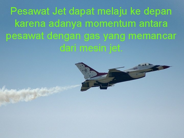 Pesawat Jet dapat melaju ke depan karena adanya momentum antara pesawat dengan gas yang