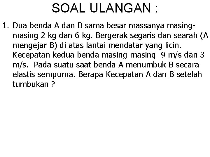 SOAL ULANGAN : 1. Dua benda A dan B sama besar massanya masing 2