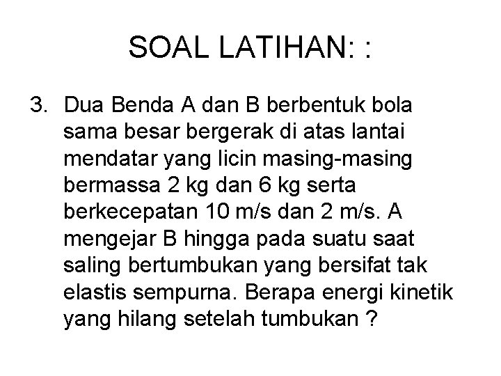 SOAL LATIHAN: : 3. Dua Benda A dan B berbentuk bola sama besar bergerak