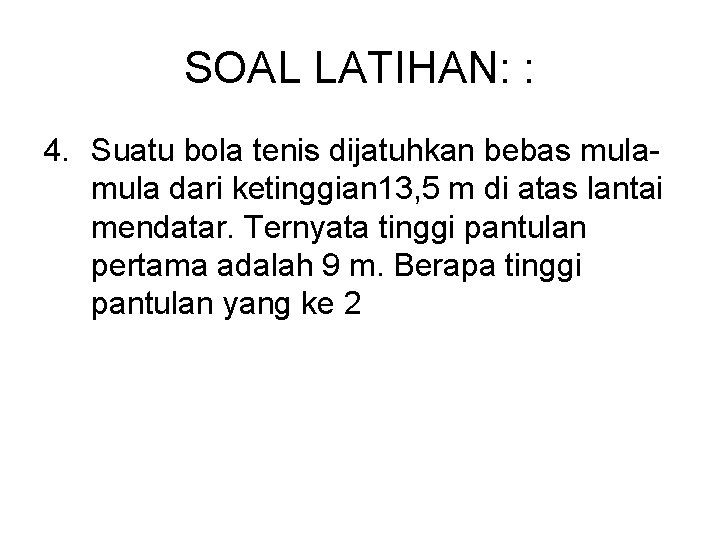 SOAL LATIHAN: : 4. Suatu bola tenis dijatuhkan bebas mula dari ketinggian 13, 5