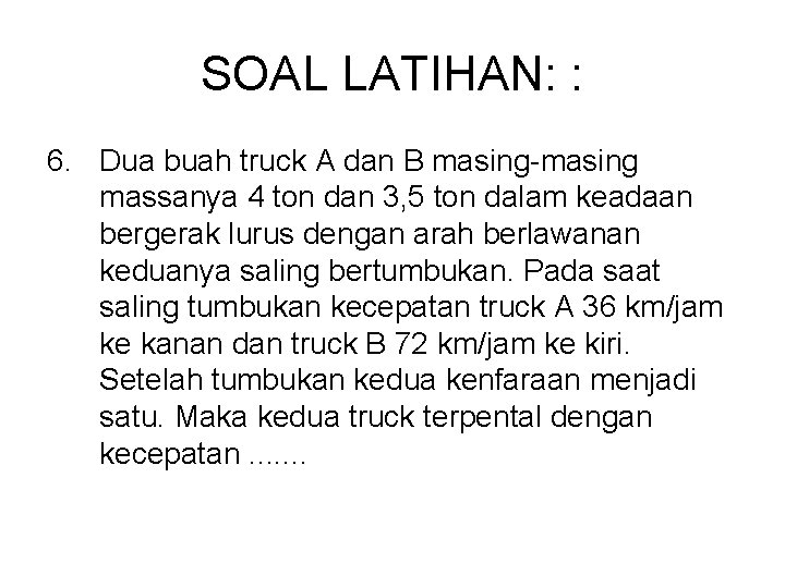 SOAL LATIHAN: : 6. Dua buah truck A dan B masing-masing massanya 4 ton