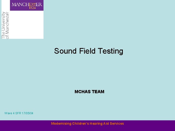 Sound Field Testing MCHAS TEAM Wave 4 SFR 17/05/04 Modernising Children’s Hearing Aid Services