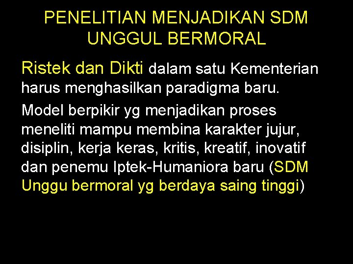 PENELITIAN MENJADIKAN SDM UNGGUL BERMORAL Ristek dan Dikti dalam satu Kementerian harus menghasilkan paradigma