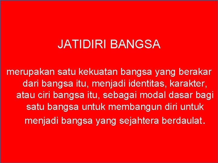 ARTI JATIDIRI (KARAKTER) Jatidiri sebagai kekuatan jiwa (the power JATIDIRI BANGSA of mind) manusia