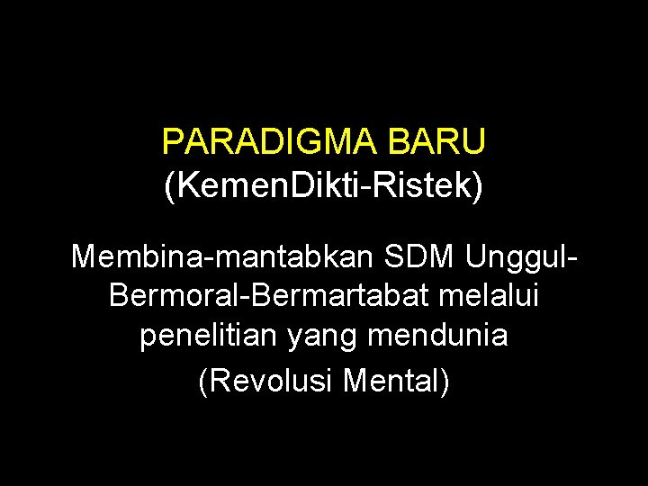 PARADIGMA BARU (Kemen. Dikti-Ristek) Membina-mantabkan SDM Unggul. Bermoral-Bermartabat melalui penelitian yang mendunia (Revolusi Mental)