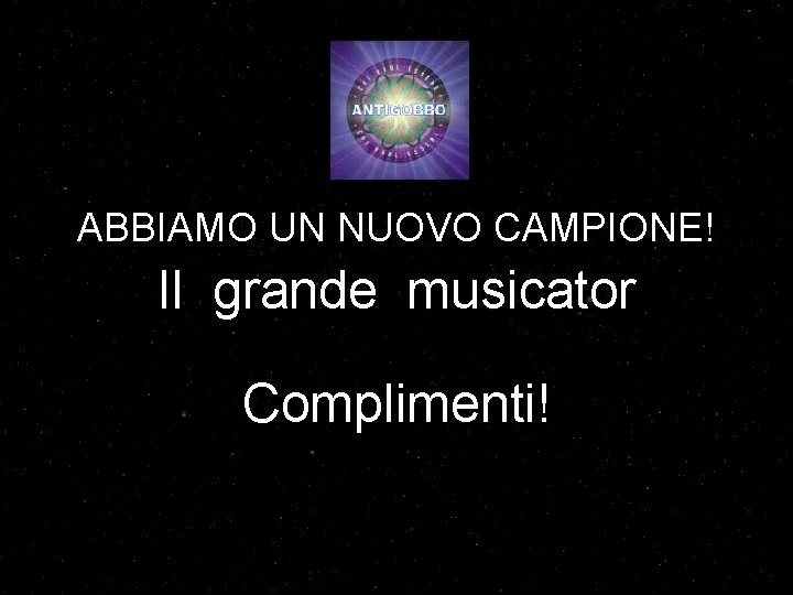 ABBIAMO UN NUOVO CAMPIONE! Il grande musicator Complimenti! 