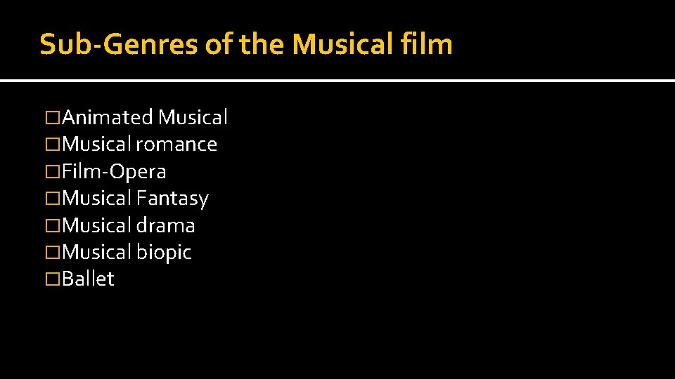 Sub-Genres of the Musical film �Animated Musical �Musical romance �Film-Opera �Musical Fantasy �Musical drama