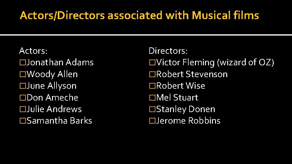 Actors/Directors associated with Musical films Actors: �Jonathan Adams �Woody Allen �June Allyson �Don Ameche