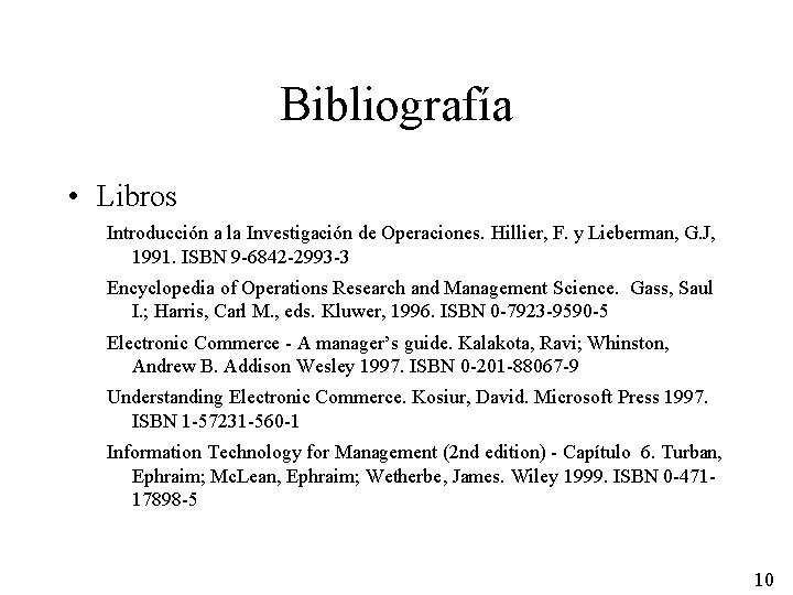Bibliografía • Libros Introducción a la Investigación de Operaciones. Hillier, F. y Lieberman, G.