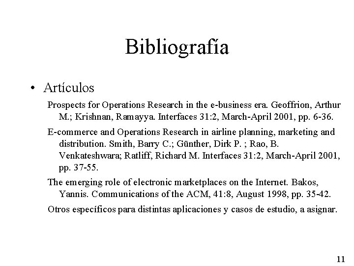 Bibliografía • Artículos Prospects for Operations Research in the e-business era. Geoffrion, Arthur M.