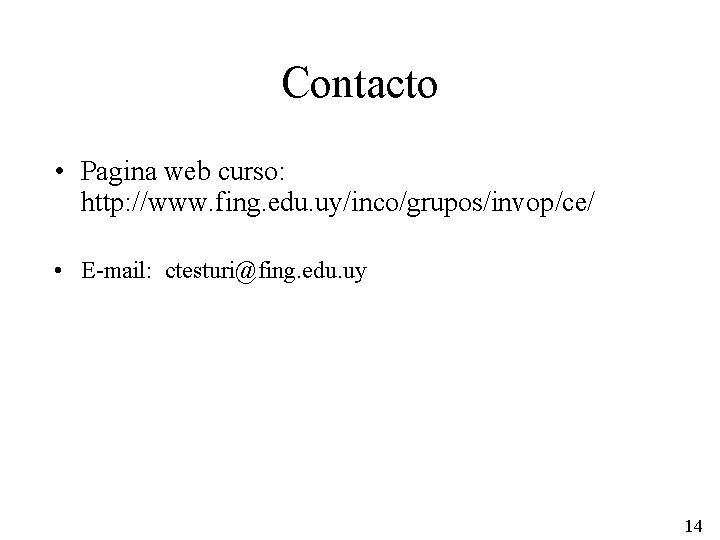 Contacto • Pagina web curso: http: //www. fing. edu. uy/inco/grupos/invop/ce/ • E-mail: ctesturi@fing. edu.