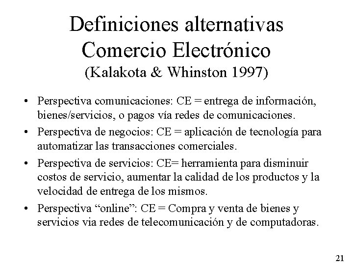 Definiciones alternativas Comercio Electrónico (Kalakota & Whinston 1997) • Perspectiva comunicaciones: CE = entrega