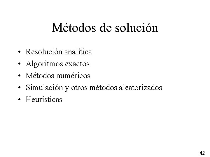 Métodos de solución • • • Resolución analítica Algoritmos exactos Métodos numéricos Simulación y
